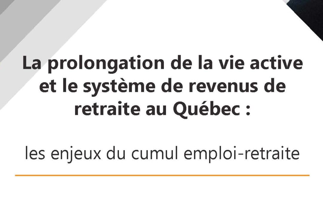 La prolongation de la vie active et le système de revenus de retraite au Québec : les enjeux du cumul emploi-retraite